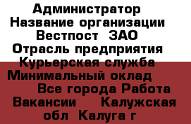 Администратор › Название организации ­ Вестпост, ЗАО › Отрасль предприятия ­ Курьерская служба › Минимальный оклад ­ 25 000 - Все города Работа » Вакансии   . Калужская обл.,Калуга г.